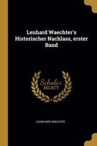 Lenhard Waechter's Historischer Nachlass, Erster Band