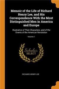 Memoir of the Life of Richard Henry Lee, and His Correspondence with the Most Distinguished Men in America and Europe
