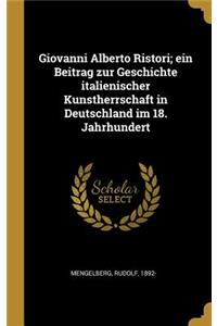 Giovanni Alberto Ristori; ein Beitrag zur Geschichte italienischer Kunstherrschaft in Deutschland im 18. Jahrhundert