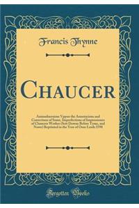 Chaucer: Animaduersions Vppon the Annotacions and Corrections of Some, Imperfections of Impressiones of Chaucers Workes (Sett Downe Before Tyme, and Nowe) Reprinted in the Yere of Oure Lorde I598 (Classic Reprint)