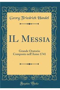 Il Messia: Grande Oratorio Composto Nell'anno 1741 (Classic Reprint)