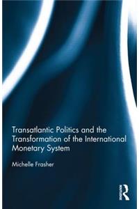 Transatlantic Politics and the Transformation of the International Monetary System