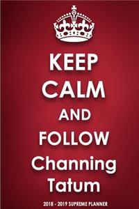 Keep Calm and Follow Channing Tatum 2018-2019 Supreme Planner