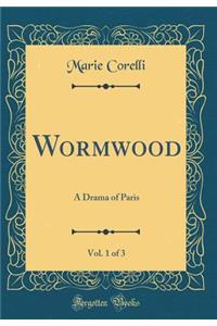 Wormwood, Vol. 1 of 3: A Drama of Paris (Classic Reprint)