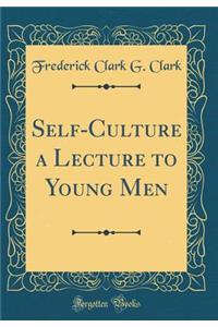 Self-Culture a Lecture to Young Men (Classic Reprint)