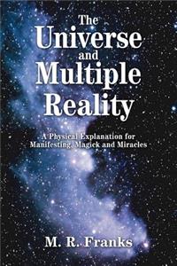 Universe and Multiple Reality: A Physical Explanation for Manifesting, Magick and Miracles