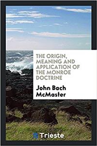 The origin, meaning and application of the Monroe doctrine