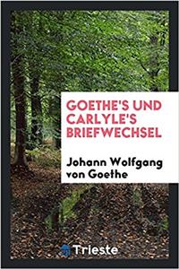 Goethe's Und Carlyle's Briefwechsel