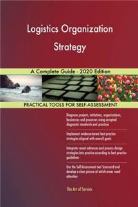 Logistics Organization Strategy A Complete Guide - 2020 Edition