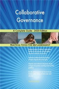 Collaborative Governance A Complete Guide - 2020 Edition