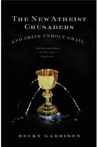 The New Atheist Crusaders and Their Unholy Grail