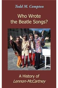 Who Wrote the Beatle Songs?: A History of Lennon-McCartney