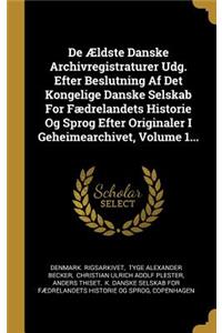 De Ældste Danske Archivregistraturer Udg. Efter Beslutning Af Det Kongelige Danske Selskab For Fædrelandets Historie Og Sprog Efter Originaler I Geheimearchivet, Volume 1...