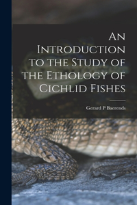 Introduction to the Study of the Ethology of Cichlid Fishes