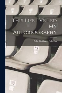 This Life I Ve Led My Autobiography