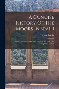 Concise History Of The Moors In Spain