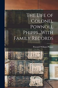 The Life of Colonel Pownoll Phipps...With Family Records