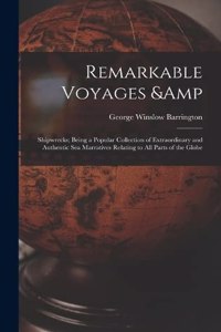 Remarkable Voyages & Shipwrecks; Being a Popular Collection of Extraordinary and Authentic sea Marratives Relating to all Parts of the Globe