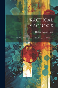 Practical Diagnosis: The Use Of Symptoms In The Diagnosis Of Disease