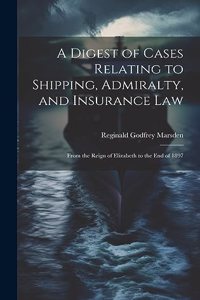 Digest of Cases Relating to Shipping, Admiralty, and Insurance Law
