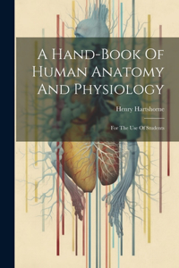 Hand-book Of Human Anatomy And Physiology