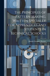 Principles of Pattern Making, Written Specially for Apprentices and Students in Technical Schools