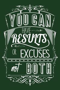 You Can Have Results Or Excuses Not Both