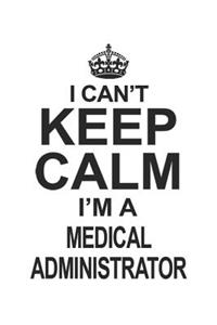 I Can't Keep Calm I'm A Medical Administrator