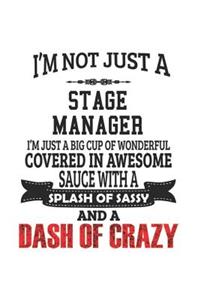 I'm Not Just A Stage Manager I'm Just A Big Cup Of Wonderful Covered In Awesome Sauce With A Splash Of Sassy And A Dash Of Crazy