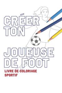 Créer Ton Joueuse de Foot: Livre de Coloriage Sportif