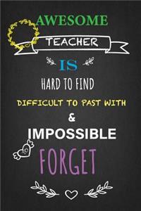 Awesome Teacher is hard to find Difficult to past with & impossible to forget