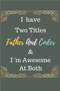 I Have Two Titles Father And Coder & I am Awesome At Both Notebook Journal