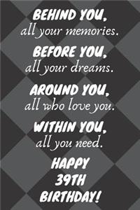 Behind You All Your Memories Before You All Your Dreams Happy 39th Birthday