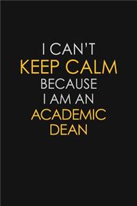 I Can't Keep Calm Because I Am An Academic Dean