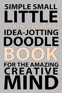 Simple Small Little Brain-Aligning Idea-Jotting Doodle Book For The Amazing Creative Mind
