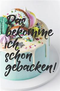 Das bekomme ich schon gebacken