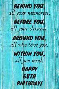 Behind You All Your Memories Before You All Your Dreams Happy 68th Birthday