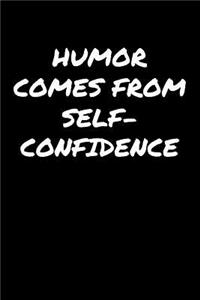 Humor Comes From Self Confidence&#65533;: A soft cover blank lined journal to jot down ideas, memories, goals, and anything else that comes to mind.