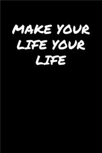 Make Your Life Your Life