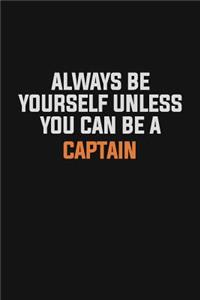 Always Be Yourself Unless You Can Be A Captain