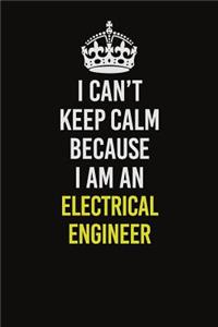 I Can�t Keep Calm Because I Am An electrical engineer