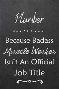 Plumber Because Bad Ass Miracle Worker Isn't An Official Job Title
