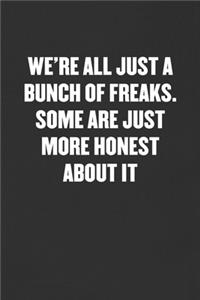 We're All Just a Bunch of Freaks. Some Are Just More Honest about It