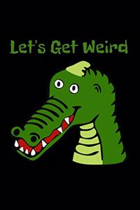 Let's Get Weird: Funny Crocodile Notebook - Lined 120 Pages 6x9 Journal