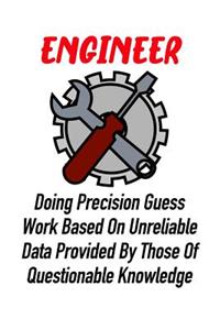 Engineer Doing Precision Guess Work Based on Unreliable Data Provided by Those of Questionable Knowledge