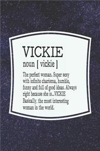 Vickie Noun [ Vickie ] the Perfect Woman Super Sexy with Infinite Charisma, Funny and Full of Good Ideas. Always Right Because She Is... Vickie