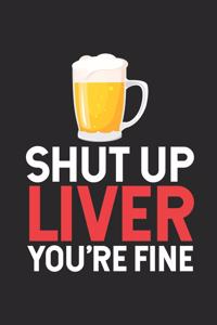 Shut Up Liver You're Fine