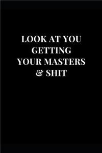 Look At You Getting Your Masters & Shit