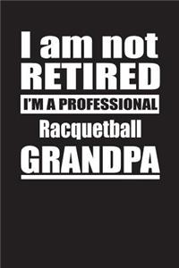 I Am Not Retired I'm A Professional Racquetball Grandpa