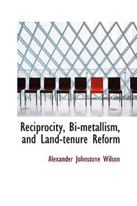Reciprocity, Bi-Metallism, and Land-Tenure Reform